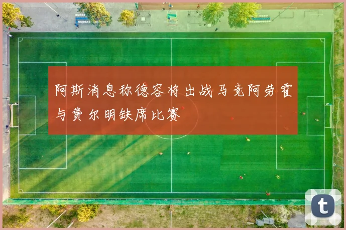 阿斯消息称德容将出战马竞阿劳霍与费尔明缺席比赛