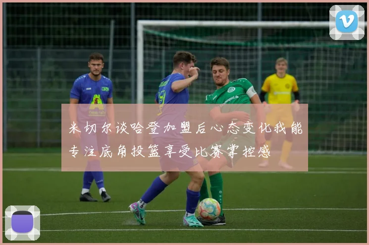 米切尔谈哈登加盟后心态变化我能专注底角投篮享受比赛掌控感