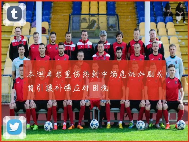 本坦库尔重伤热刺中场危机加剧或将引援补强应对困境