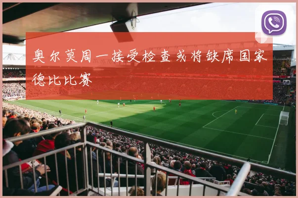 奥尔莫周一接受检查或将缺席国家德比比赛